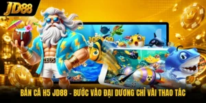 Bắn Cá H5 JD88 - Bước Vào Đại Dương Chỉ Vài Thao Tác