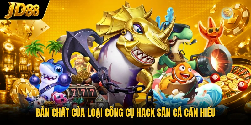 Bản chất của loại công cụ hack săn cá cần hiểu