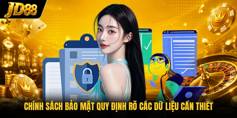 Chính sách bảo mật quy định rõ các dữ liệu cần thiết