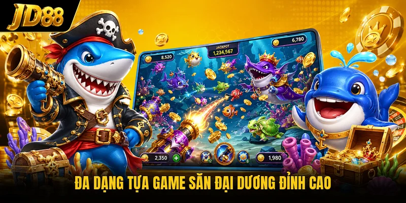 Đa dạng tựa game săn đại dương đỉnh cao