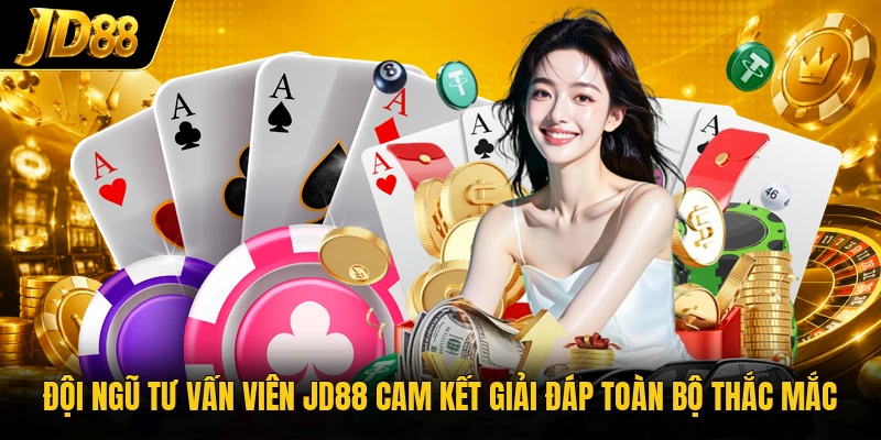 Đội ngũ tư vấn viên JD88 cam kết giải đáp toàn bộ thắc mắc