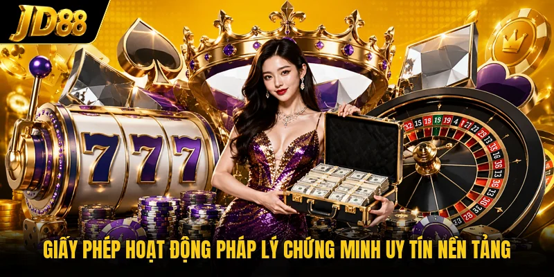 Giấy phép hoạt động pháp lý chứng minh uy tín nền tảng