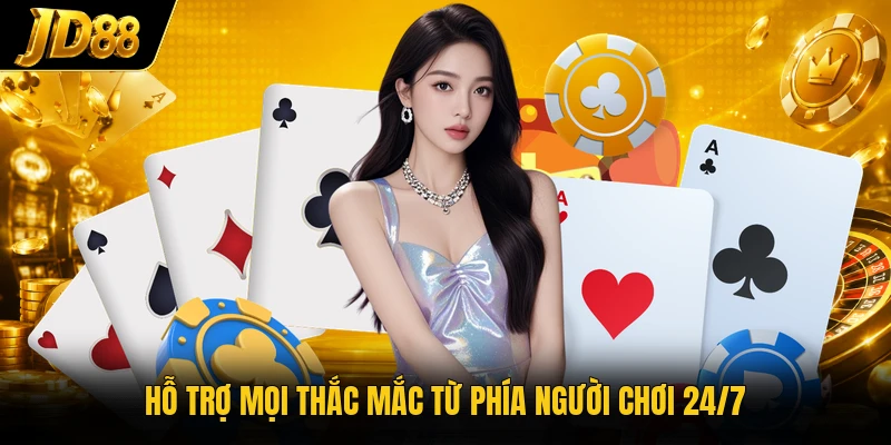Hỗ trợ mọi thắc mắc từ phía người chơi 24/7