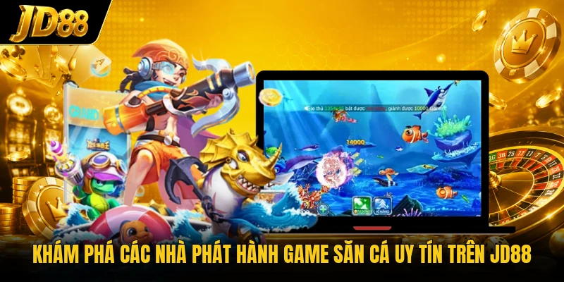 Khám phá các nhà phát hành game săn cá uy tín trên JD88
