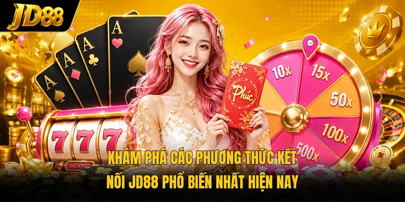 Khám phá các phương thức kết nối JD88 phổ biến nhất hiện nay