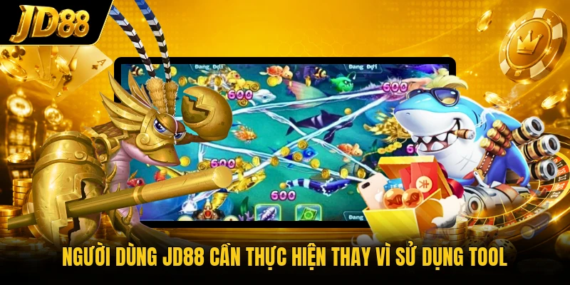 Người dùng JD88 cần thực hiện thay vì sử dụng tool