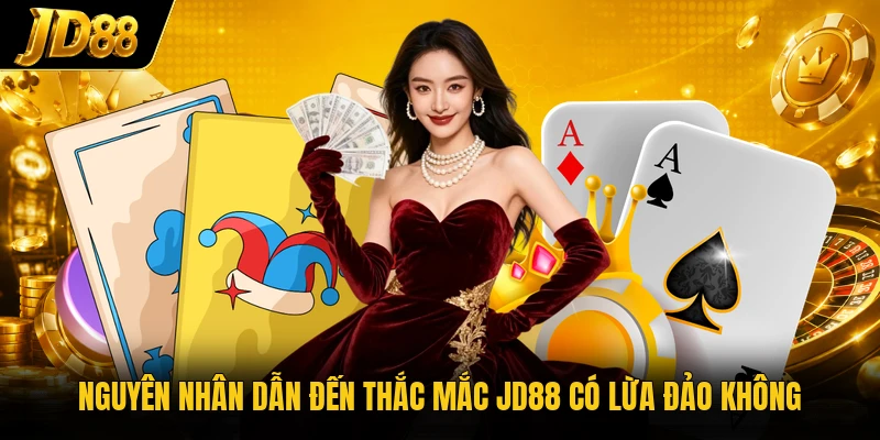 Nguyên nhân dẫn đến thắc mắc JD88 có lừa đảo không