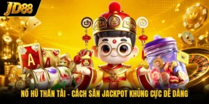 Nổ Hũ Thần Tài - Cách Săn Jackpot Khủng Cực Dễ Dàng