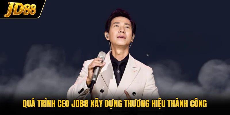 Quá trình CEO JD88 xây dựng thương hiệu thành công