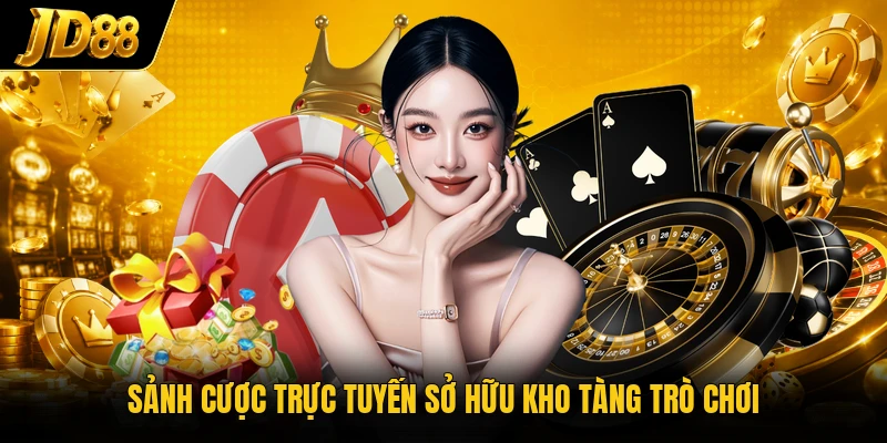 Sảnh cược trực tuyến sở hữu kho tàng trò chơi