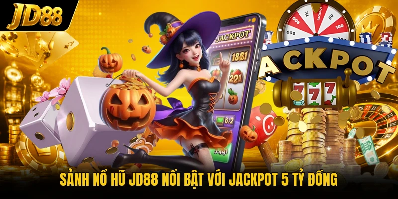 Sảnh nổ hũ JD88 nổi bật với jackpot 5 tỷ đồng