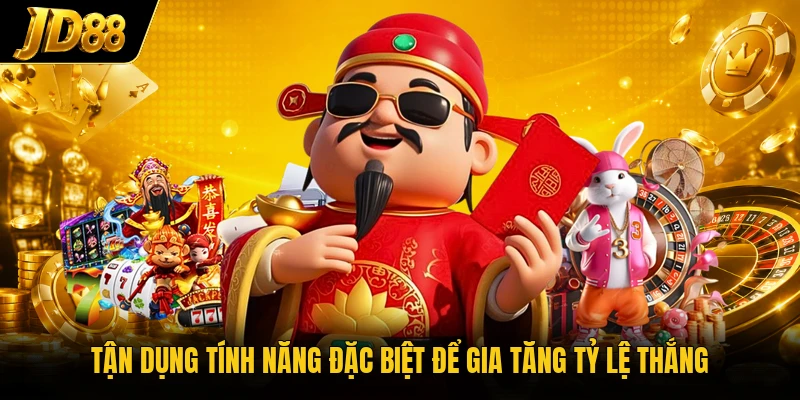 Tận dụng tính năng đặc biệt để gia tăng tỷ lệ thắng