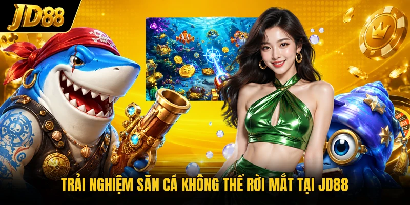 Trải nghiệm săn cá không thể rời mắt tại JD88